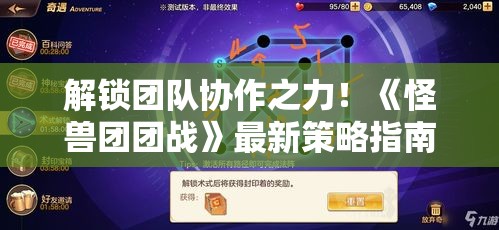 解锁团队协作之力！《怪兽团团战》最新策略指南，让你的团队成为不败传说！